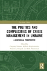 The Politics and Complexities of Crisis Management in Ukraine : A Historical Perspective - eBook