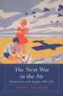 The Next War in the Air : Britain's Fear of the Bomber, 1908-1941 - eBook