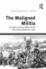 The Maligned Militia : The West Country Militia of the Monmouth Rebellion, 1685 - eBook