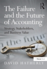 The Failure and the Future of Accounting : Strategy, Stakeholders, and Business Value - eBook
