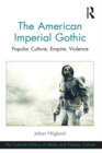 The American Imperial Gothic : Popular Culture, Empire, Violence - eBook