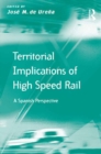 Territorial Implications of High Speed Rail : A Spanish Perspective - eBook