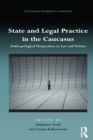 State and Legal Practice in the Caucasus : Anthropological Perspectives on Law and Politics - eBook
