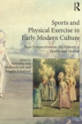 Sports and Physical Exercise in Early Modern Culture : New Perspectives on the History of Sports and Motion - eBook