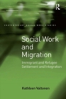 Social Work and Migration : Immigrant and Refugee Settlement and Integration - eBook