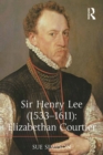 Sir Henry Lee (1533-1611): Elizabethan Courtier - eBook