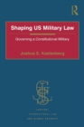 Shaping US Military Law : Governing a Constitutional Military - eBook