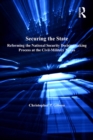 Securing the State : Reforming the National Security Decisionmaking Process at the Civil-Military Nexus - eBook