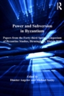 Power and Subversion in Byzantium : Papers from the 43rd Spring Symposium of Byzantine Studies, Birmingham, March 2010 - eBook