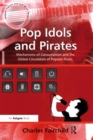 Pop Idols and Pirates : Mechanisms of Consumption and the Global Circulation of Popular Music - eBook