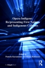 Opera Indigene: Re/presenting First Nations and Indigenous Cultures - eBook