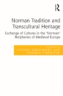 Norman Tradition and Transcultural Heritage : Exchange of Cultures in the 'Norman' Peripheries of Medieval Europe - eBook