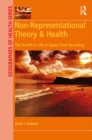 Non-Representational Theory & Health : The Health in Life in Space-Time Revealing - eBook