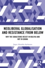 Neoliberal Globalisation and Resistance from Below : Why the Subalterns Resist in Bolivia and not in Ghana - eBook