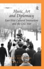 Music, Art and Diplomacy: East-West Cultural Interactions and the Cold War - eBook