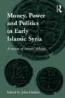 Money, Power and Politics in Early Islamic Syria : A Review of Current Debates - eBook
