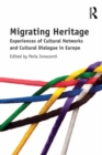 Migrating Heritage : Experiences of Cultural Networks and Cultural Dialogue in Europe - eBook