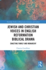 Jewish and Christian Voices in English Reformation Biblical Drama : Enacting Family and Monarchy - eBook