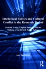 Intellectual Politics and Cultural Conflict in the Romantic Period : Scottish Whigs, English Radicals and the Making of the British Public Sphere - eBook