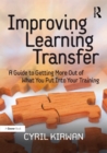 Improving Learning Transfer : A Guide to Getting More Out of What You Put Into Your Training - eBook