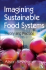 Imagining Sustainable Food Systems : Theory and Practice - eBook