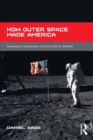 How Outer Space Made America : Geography, Organization and the Cosmic Sublime - eBook