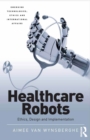 Healthcare Robots : Ethics, Design and Implementation - eBook
