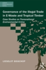Governance of the Illegal Trade in E-Waste and Tropical Timber : Case Studies on Transnational Environmental Crime - eBook