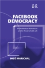 Facebook Democracy : The Architecture of Disclosure and the Threat to Public Life - eBook