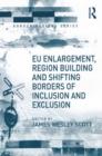 EU Enlargement, Region Building and Shifting Borders of Inclusion and Exclusion - eBook