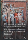 Ecclesiastical Lordship, Seigneurial Power and the Commercialization of Milling in Medieval England - eBook