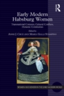 Early Modern Habsburg Women : Transnational Contexts, Cultural Conflicts, Dynastic Continuities - eBook