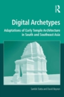 Digital Archetypes : Adaptations of Early Temple Architecture in South and Southeast Asia - eBook