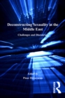 Deconstructing Sexuality in the Middle East : Challenges and Discourses - eBook