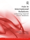 Asia in International Relations : Unlearning Imperial Power Relations - eBook
