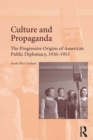 Culture and Propaganda : The Progressive Origins of American Public Diplomacy, 1936-1953 - eBook
