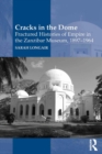 Cracks in the Dome: Fractured Histories of Empire in the Zanzibar Museum, 1897-1964 - eBook