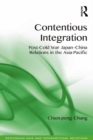 Contentious Integration : Post-Cold War Japan-China Relations in the Asia-Pacific - eBook