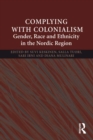 Complying With Colonialism : Gender, Race and Ethnicity in the Nordic Region - eBook