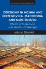 Citizenship in Bosnia and Herzegovina, Macedonia and Montenegro : Effects of Statehood and Identity Challenges - eBook