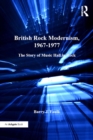 British Rock Modernism, 1967-1977 : The Story of Music Hall in Rock - eBook