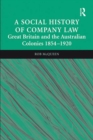 A Social History of Company Law : Great Britain and the Australian Colonies 1854-1920 - eBook