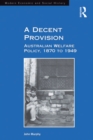 A Decent Provision : Australian Welfare Policy, 1870 to 1949 - eBook