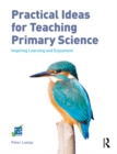 Practical Ideas for Teaching Primary Science : Inspiring Learning and Enjoyment - eBook
