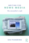 Writing for News Media : The Storyteller’s Craft - eBook