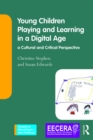 Young Children Playing and Learning in a Digital Age : a Cultural and Critical Perspective - eBook
