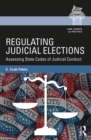 Regulating Judicial Elections : Assessing State Codes of Judicial Conduct - eBook