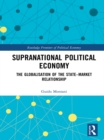 Supranational Political Economy : The Globalisation of the State-Market Relationship - eBook