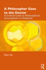 A Philosopher Goes to the Doctor : A Critical Look at Philosophical Assumptions in Medicine - eBook
