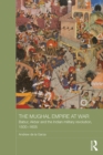The Mughal Empire at War : Babur, Akbar and the Indian Military Revolution, 1500-1605 - eBook